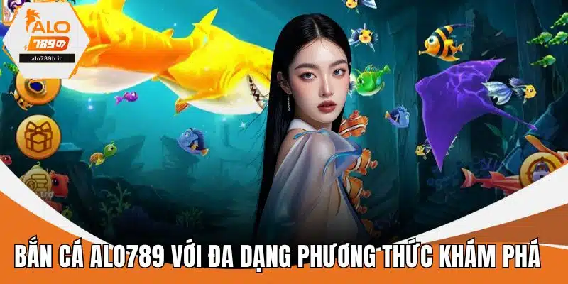 Bắn cá ALO789 với đa dạng phương thức khám phá