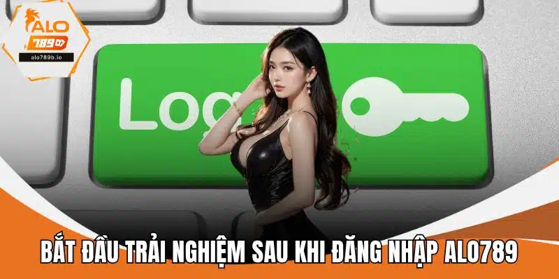 Bắt đầu trải nghiệm sau khi đăng nhập ALO789