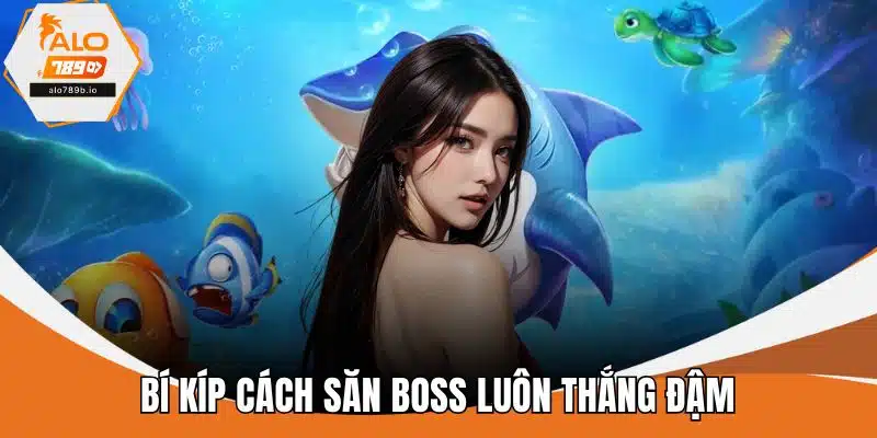 Bí kíp cách săn boss luôn thắng đậm