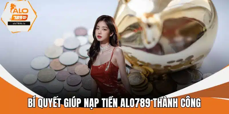 Bí quyết giúp nạp tiền ALO789 thành công