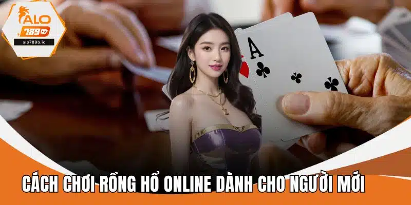 Cách Chơi Rồng Hổ Online Dành Cho Người Mới Từ A Đến Z