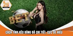 Cách Tính Kèo Bóng Đá Chi Tiết, Cực Dễ Hiểu Từ ALO789