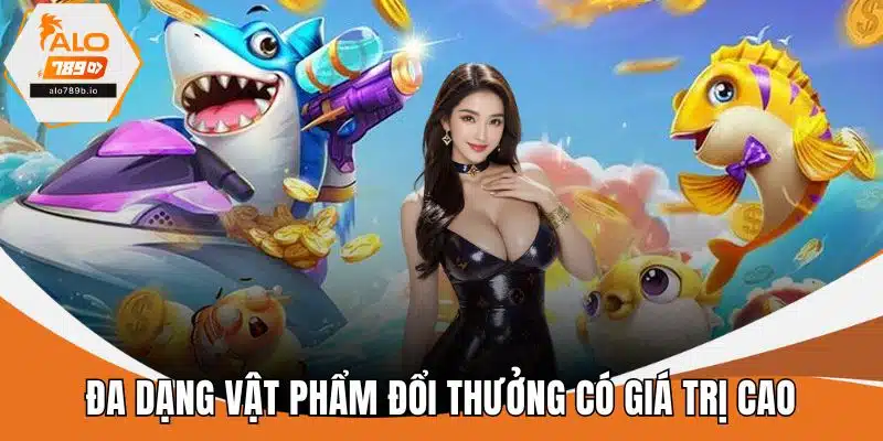 Đa dạng vật phẩm đổi thưởng có giá trị cao