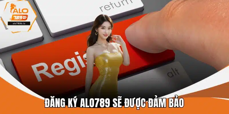 Đăng ký ALO789 sẽ được đảm bảo về an toàn bảo mật