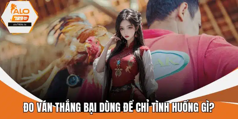 Đo ván thắng bại dùng để chỉ tình huống gì?