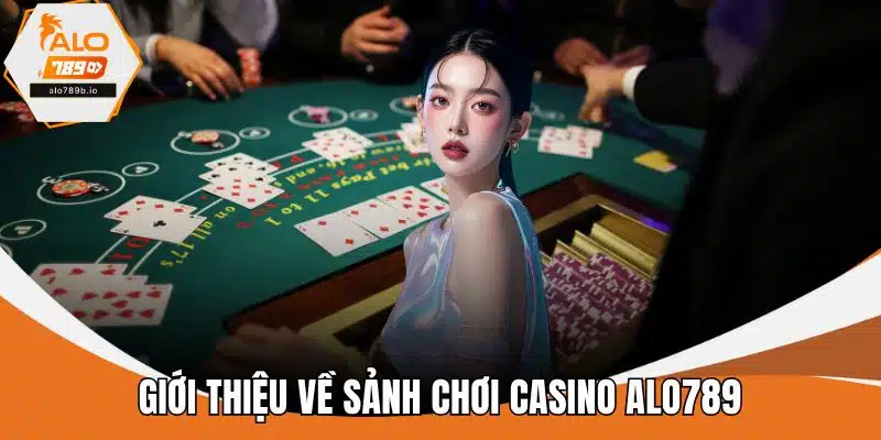 Giới thiệu về sảnh chơi Casino ALO789