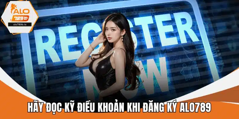 Hãy đọc kỹ điều khoản khi đăng ký ALO789