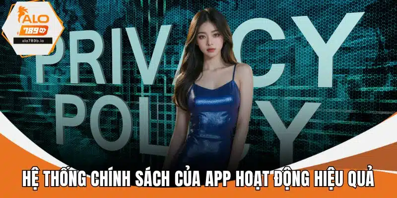 Hệ thống chính sách của app hoạt động hiệu quả