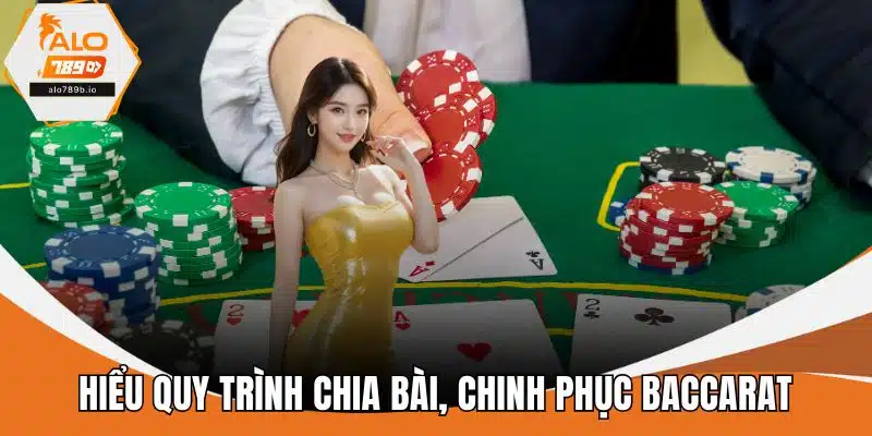 Hiểu quy trình chia bài, chinh phục baccarat