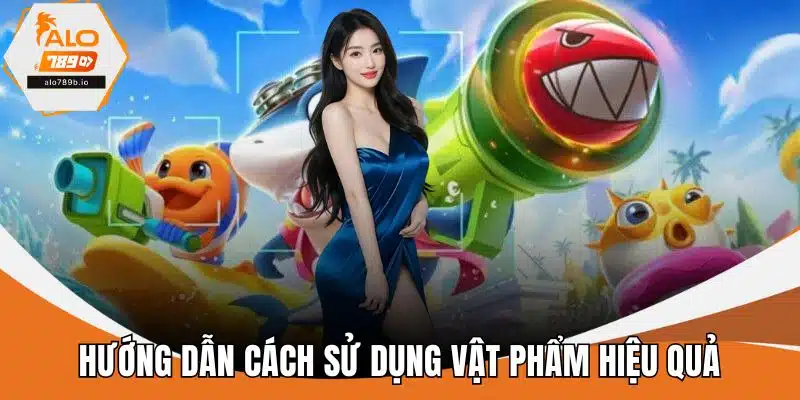 Hướng dẫn cách sử dụng vật phẩm hiệu quả
