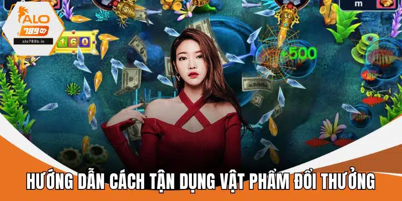 Hướng dẫn cách tận dụng vật phẩm đổi thưởng