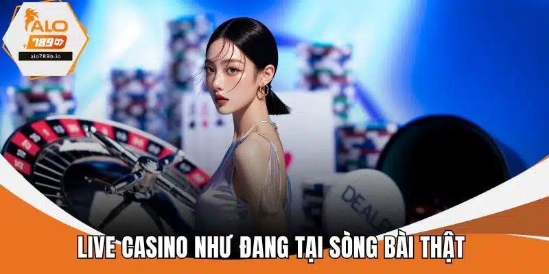 Live casino như đang tại sòng bài thật