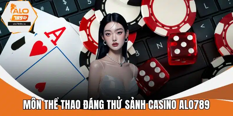 Môn thể thao đáng thử sảnh Casino ALO789