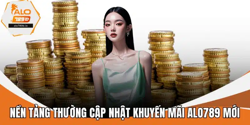 Nền tảng thường cập nhật khuyến mãi ALO789 mới