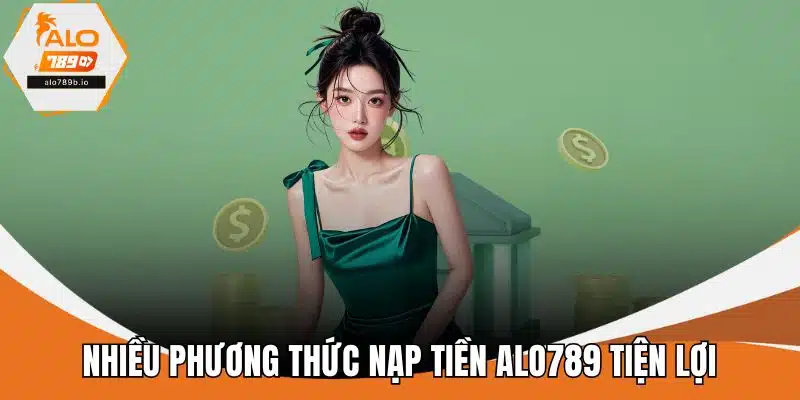 Nhiều phương thức nạp tiền ALO789  tiện lợi