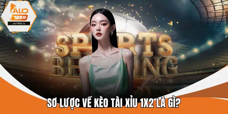 Sơ lược về kèo tài xỉu 1x2 là gì?