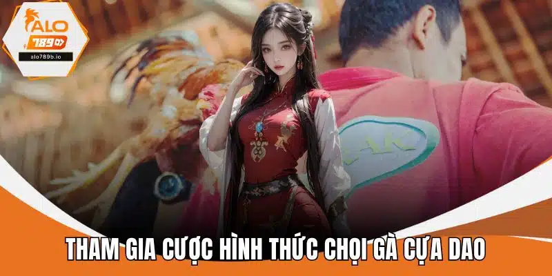 Tham gia cược hình thức chọi gà cựa dao