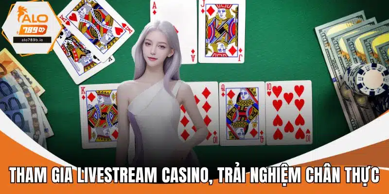 Tham gia livestream casino, trải nghiệm chân thực