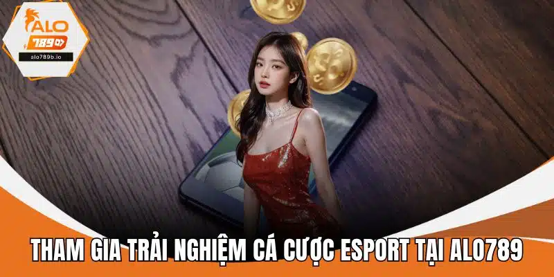 Tham gia trải nghiệm cá cược esport tại ALO789