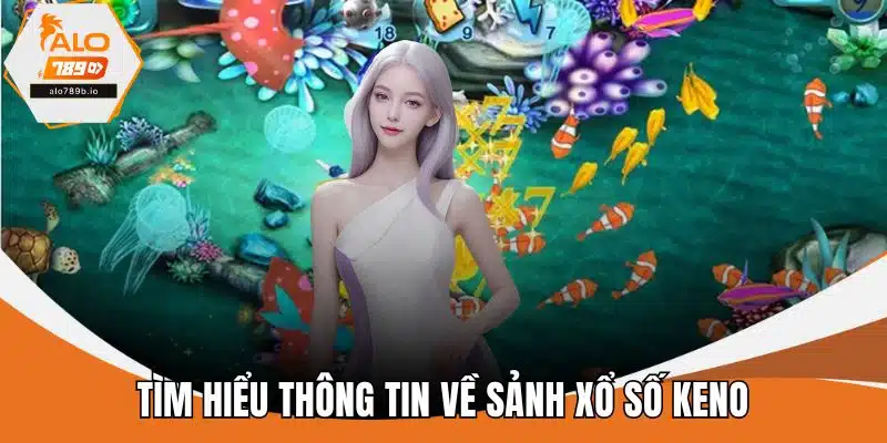 Tìm hiểu thông tin về sảnh xổ số keno