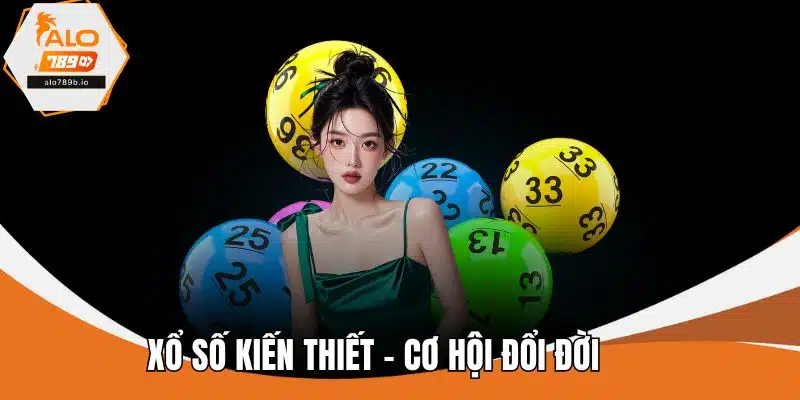 Xổ Số Kiến Thiết – Chạm Tới Giấc Mơ Đổi Đời Trong Tầm Tay