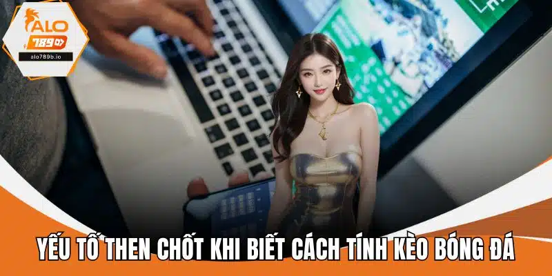 Yếu tố then chốt khi biết cách tính kèo bóng đá